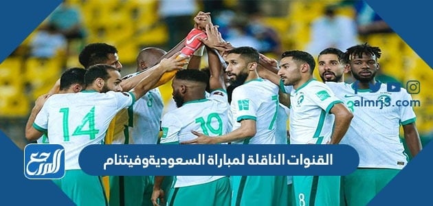 القنوات الناقلة لمباراة السعودية وفيتنام