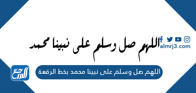 اللهم صل وسلم على نبينا محمد بخط الرقعة