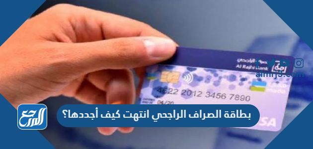 بطاقة الصراف الراجحي انتهت كيف أجددها؟