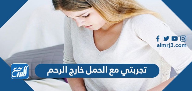 تجربتي مع الحمل خارج الرحم