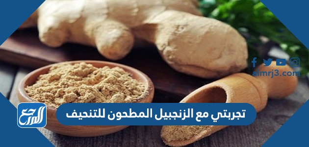 تجربتي مع الزنجبيل المطحون للتنحيف