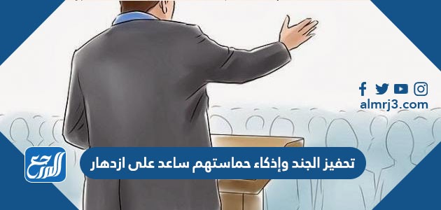 تحفيز الجند وإذكاء حماستهم ساعد على ازدهار
