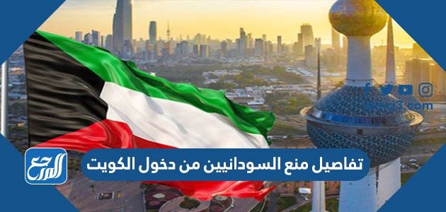تفاصيل منع السودانيين من دخول الكويت
