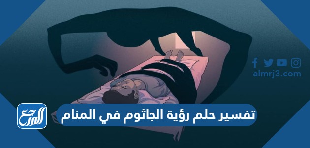 تفسير حلم رؤية الجاثوم في المنام