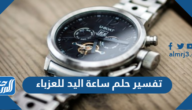 تفسير حلم ساعة اليد للعزباء في المنام لابن سيرين