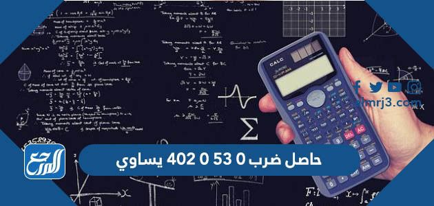 حاصل ضرب ٠ ٥٣ ٠ ٤٠٢ يساوي
