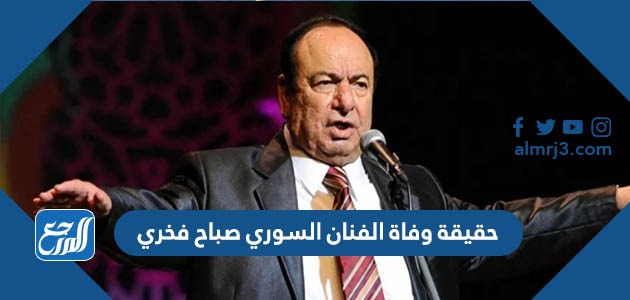 حقيقة وفاة الفنان السوري صباح فخري