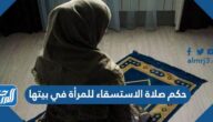 حكم صلاة الاستسقاء للمرأة في بيتها