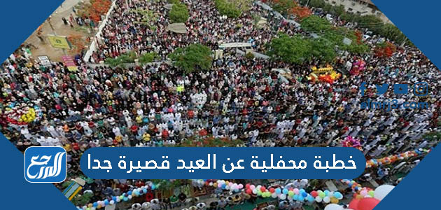 خطبة محفلية عن العيد قصيرة جدا