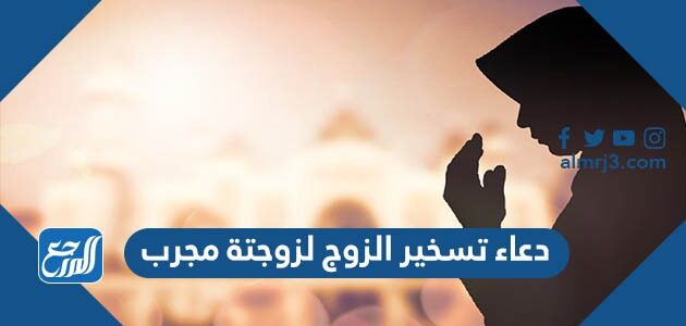دعاء تسخير الزوج لزوجتة مجرب