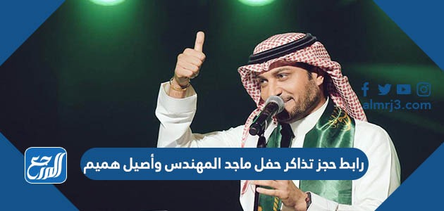 رابط حجز تذاكر حفل ماجد المهندس وأصيل هميم باليوم الوطني الإماراتي 50 موقع المرجع