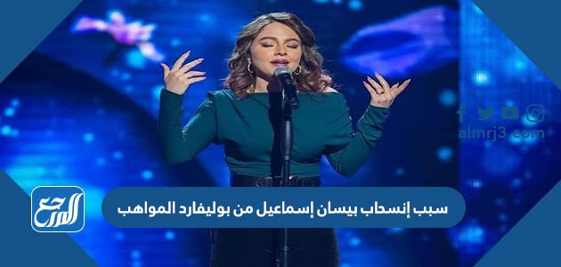 سبب إنسحاب بيسان إسماعيل من بوليفارد المواهب