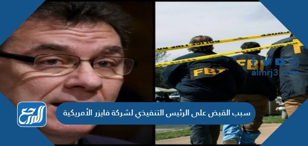سبب القبض على الرئيس التنفيذي لشركة فايزر الأمريكية