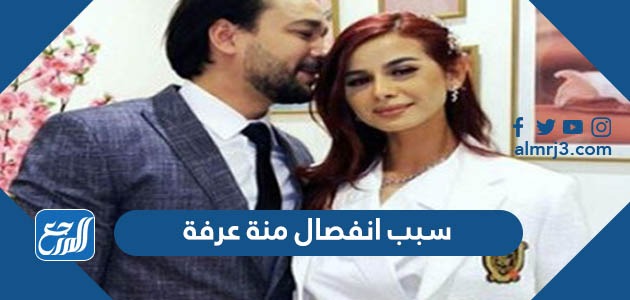 سبب انفصال منة عرفة