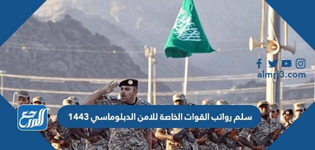 سلم رواتب القوات الخاصة للامن الدبلوماسي 1443