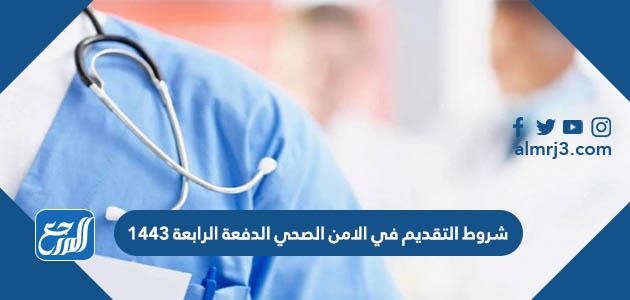 شروط التقديم في الامن الصحي الدفعة الرابعة 1443