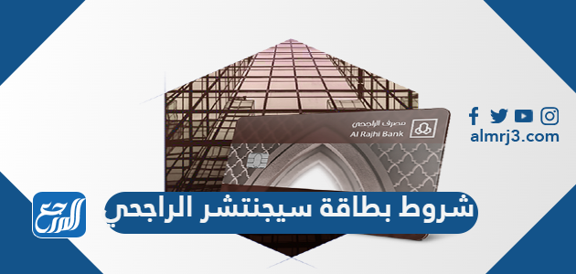 شروط بطاقة سيجنتشر الراجحي