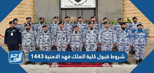 شروط قبول كلية الملك فهد الامنية 1443