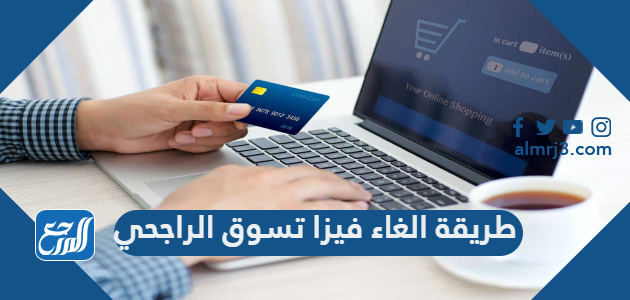 طريقة الغاء فيزا تسوق الراجحي