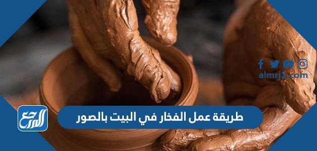 طريقة عمل الفخار في البيت بالصور
