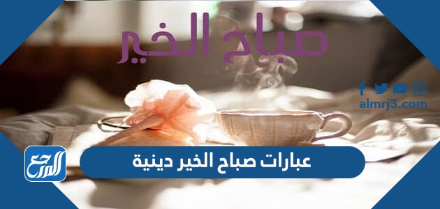 عبارات صباح الخير دينية 2022 ، أجمل كلمات وصور الصباح اسلامية دينية
