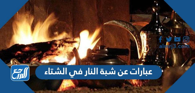 عبارات عن شبة النار في الشتاء قصيرة