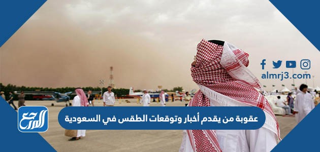 عقوبة من يقدم أخبار وتوقعات الطقس في السعودية