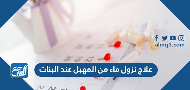 علاج نزول ماء من المهبل عند البنات