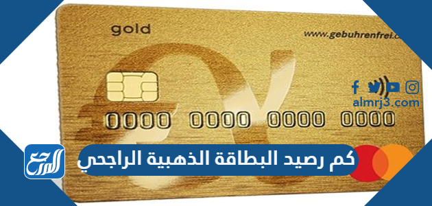 كم رصيد البطاقة الذهبية الراجحي
