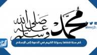 كم سنة قضاها رسولنا الكريم في الدعوة إلى الإسلام