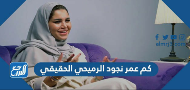 كم عمر نجود الرميحي الحقيقي