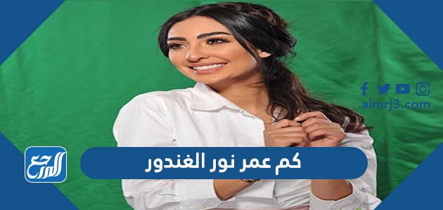 كم عمر نور الغندور