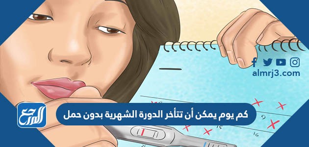 كم يوم يمكن أن تتأخر الدورة الشهرية بدون حمل