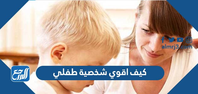 كيف اقوي شخصية طفلي