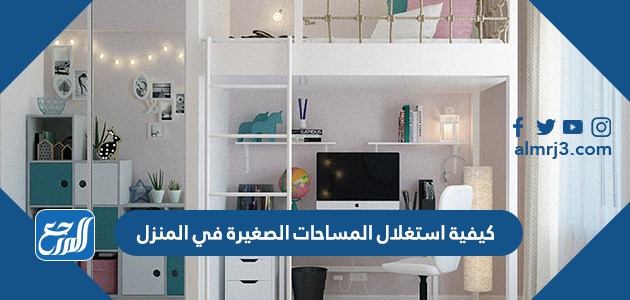 كيفية استغلال المساحات الصغيرة في المنزل