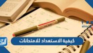 كيفية الاستعداد للامتحانات النهائية