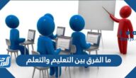 ما الفرق بين التعليم والتعلم