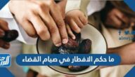 ما حكم الافطار في صيام القضاء