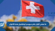 ما معنى الوان علم سويسرا وتفاصيل هذه الالوان