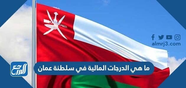 ما هي الدرجات المالية في سلطنة عمان 2022