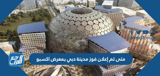 متى تم إعلان فوز مدينة دبي بمعرض اكسبو