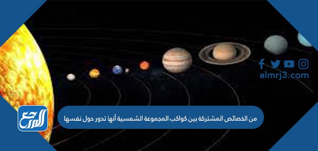 من الخصائص المشتركة بين كواكب المجموعة الشمسية أنها تدور حول نفسها