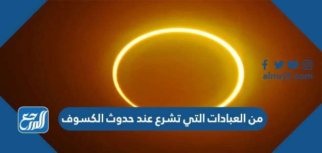 من العبادات التي تشرع عند حدوث الكسوف