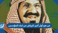 من هو أول أمير للرياض من ابناء المؤسس