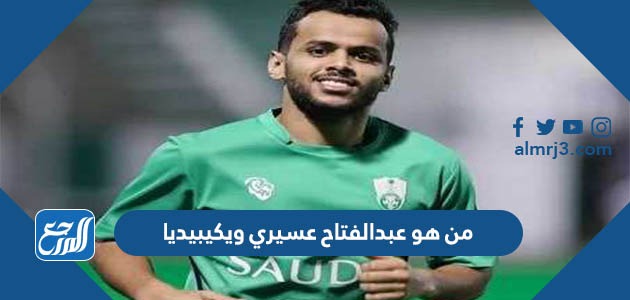 من هو عبدالفتاح عسيري ويكيبيديا