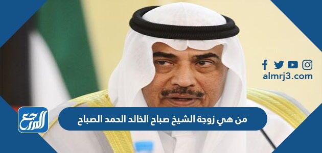 من هي زوجة الشيخ صباح الخالد الحمد الصباح