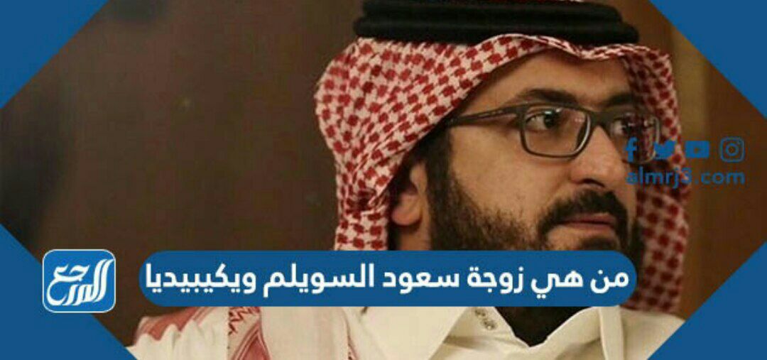 من هي زوجة سعود السويلم ويكيبيديا