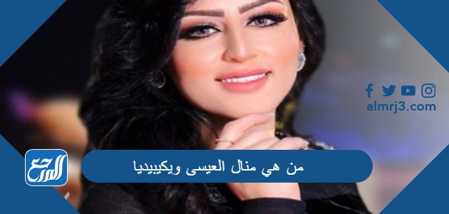 من هي منال العيسى ويكيبيديا