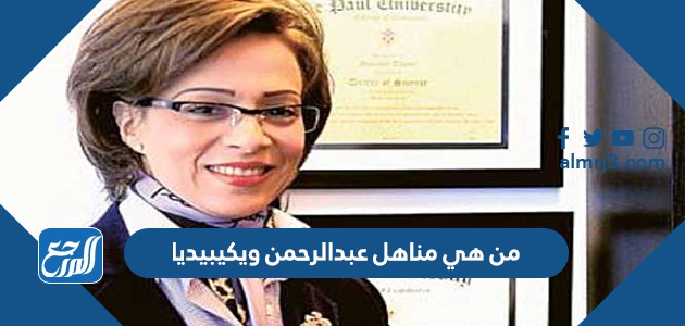 من هي مناهل عبدالرحمن ويكيبيديا