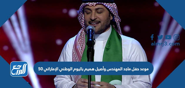 موعد حفل ماجد المهندس وأصيل هميم باليوم الوطني الإماراتي 50